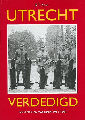 Utrecht verdedigd. Fortificatie en mobilisatie 1914 – 1940