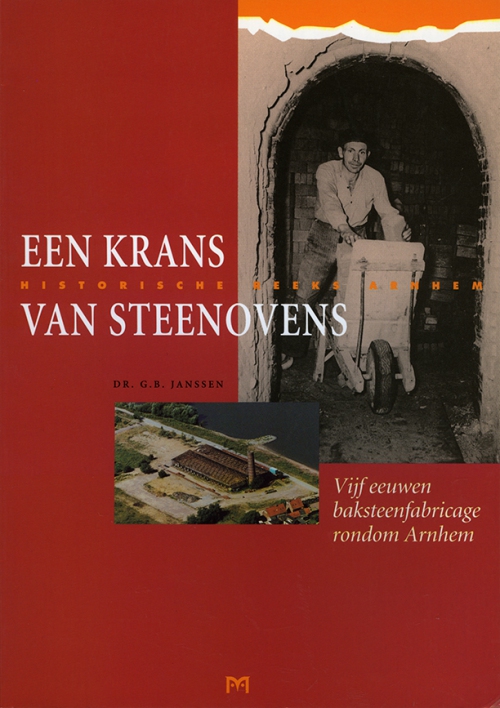 Een krans van steenovens. Vijf eeuwen baksteenfabricage rondom Arnhem