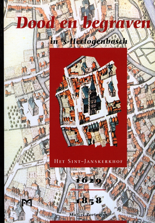 Dood en begraven in ’s-Hertogenbosch. Het Sint-Janskerkhof 1629 - 1858