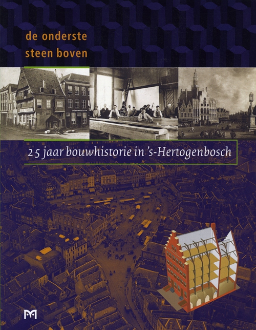 De onderste steen boven. 25 jaar bouwhistorisch onderzoek in ‘s-Hertogenbosch