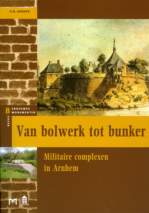 Van bolwerk tot bunker. Militaire complexen in Arnhem