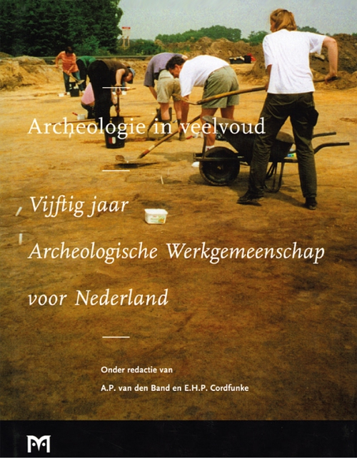 Archeologie in veelvoud. Vijftig jaar Archeologische Werkgemeenschap voor Nederland (AWN)