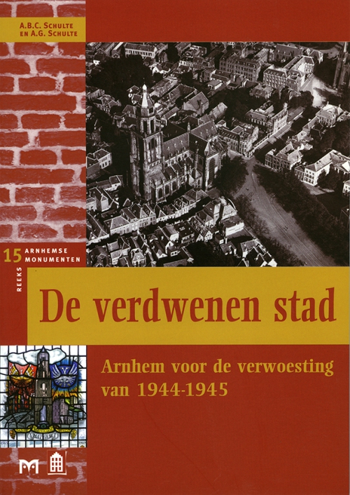 De verdwenen stad. Arnhem voor de verwoesting van 1944-1945