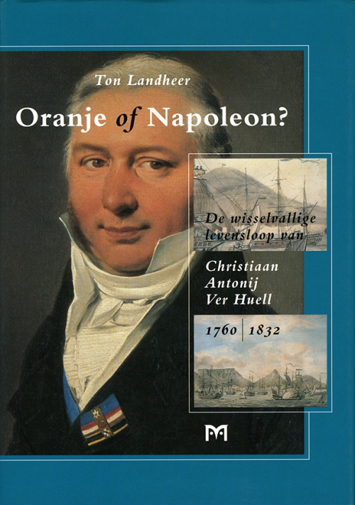 Oranje of Napoleon? De wisselvallige levensloop van Christiaan Antonij Ver Huell 1760-1832