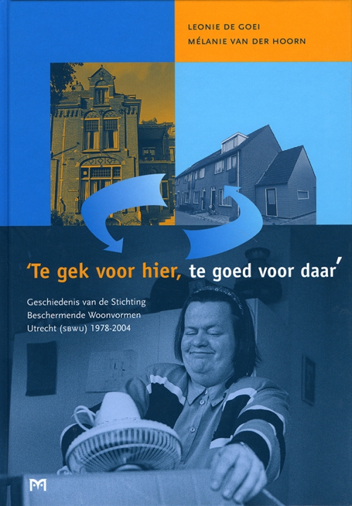 ‘Te gek voor hier, te goed voor daar.’ Geschiedenis van de Stichting Beschermende Woonvormen Utrecht (SBWU) 1978-2004