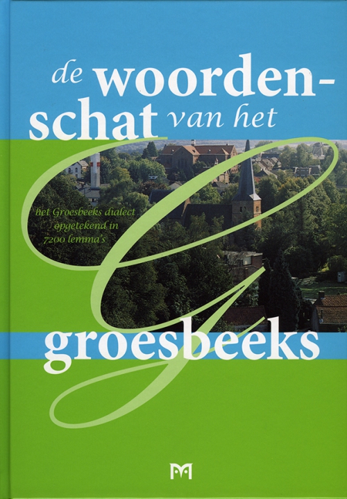 De woordenschat van het Groesbeeks. Het Groesbeeks dialect opgetekend in 7200 lemma`s