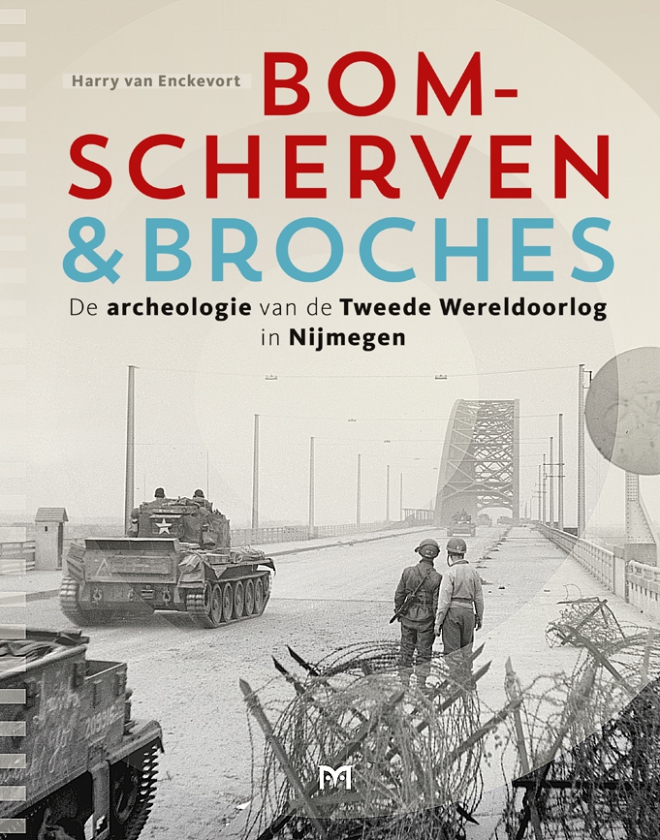 Bomscherven en broches. De archeologie van de Tweede Wereldoorlog in Nijmegen