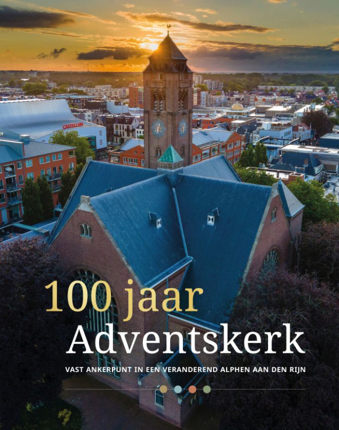 100 jaar Adventskerk. Vast ankerpunt in een veranderend Alphen aan den Rijn