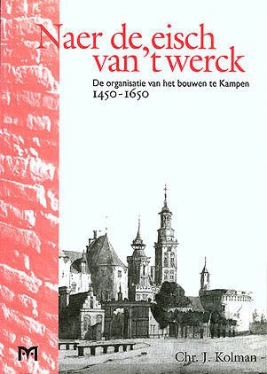 ‘Naer de eisch van ‘t werck’. De organisatie van het bouwen te Kampen, 1450 - 1650